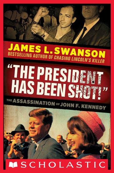 "The President Has Been Shot!": The Assassination of John F. Kennedy - James L. Swanson
