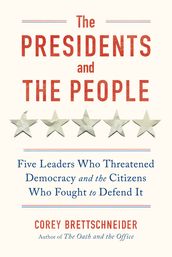 The Presidents and the People: Five Leaders Who Threatened Democracy and the Citizens Who Fought to Defend It