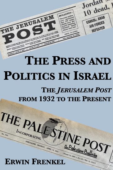 The Press and Politics in Israel: The Jerusalem Post from 1932 to the Present - Erwin Frenkel