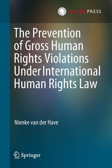 The Prevention of Gross Human Rights Violations Under International Human Rights Law - Nienke van der Have