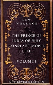 The Prince of India or Why Constantinople Fell Volume 1