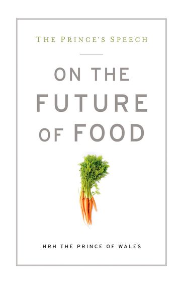 The Prince's Speech: On the Future of Food - Eric Schlosser - HRH The Prince of Wales - Will Allen