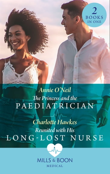 The Princess And The Paediatrician / Reunited With His Long-Lost Nurse: The Princess and the Paediatrician (The Island Clinic) / Reunited with His Long-Lost Nurse (The Island Clinic) (Mills & Boon Medical) - Annie O