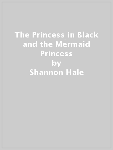 The Princess in Black and the Mermaid Princess - Shannon Hale - Dean Hale