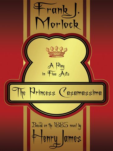 The Princess Casamassima: A Play in Five Acts - Frank J. Morlock