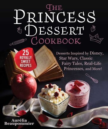 The Princess Dessert Cookbook - Amandine Honegger - Aurélia Beaupommier