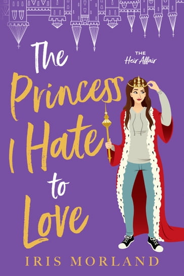 The Princess I Hate to Love - Iris Morland