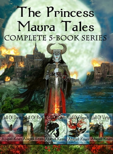 The Princess Maura Tales Complete 5-Book Epic Fantasy Collection (Wall of Doom, Wall of Peril, Wall of Glory, Wall of Conquest, and Wall of Victory) - Abigail Keam