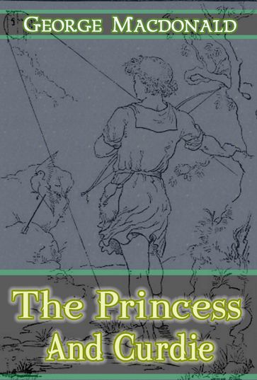 The Princess and Curdie : [Illustrations and Free Audio Book Link] - George MacDonald