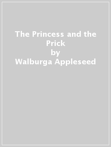 The Princess and the Prick - Walburga Appleseed