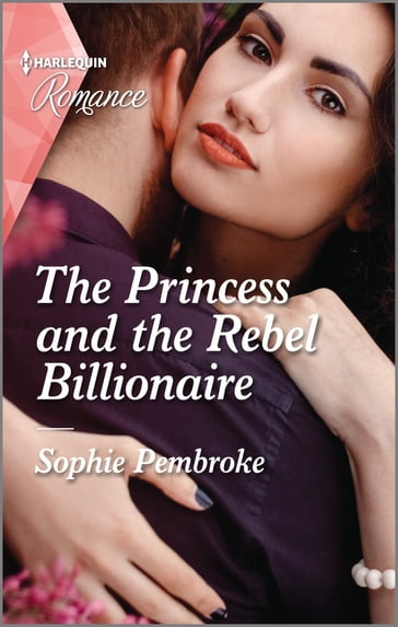 The Princess and the Rebel Billionaire - Sophie Pembroke