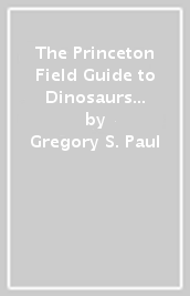 The Princeton Field Guide to Dinosaurs Third Edition