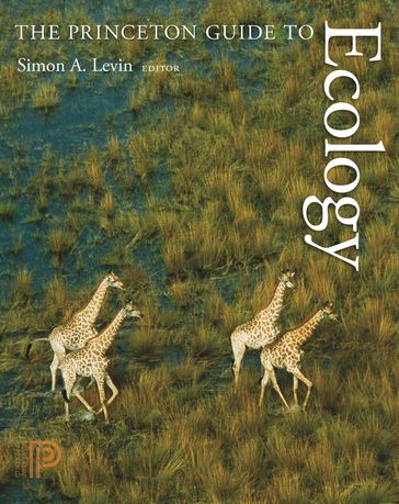 The Princeton Guide to Ecology - Simon A. A. Levin - Stephen R. R. Carpenter - H. Charles J. Charles J. Godfray - Ann P. P. Kinzig - Michel Loreau - Jonathan B. B. Losos - Brian Walker - David S. S. Wilcove