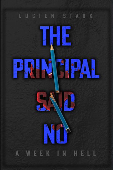The Principal Said No: A Week in Hell - Lucien Stark