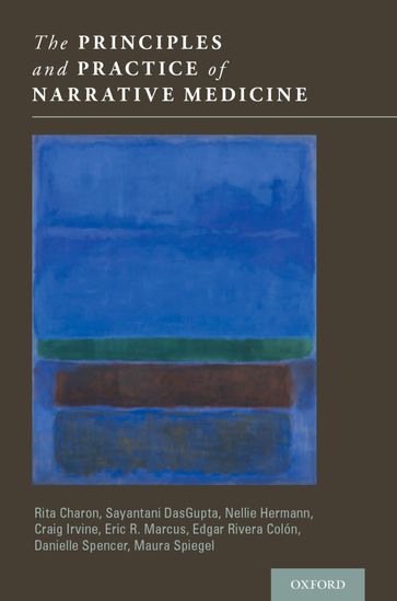 The Principles and Practice of Narrative Medicine - Craig Irvine - Danielle Spencer - Edgar Rivera Colsn - Eric R. Marcus - Maura Spiegel - Nellie Hermann - Rita Charon - Sayantani DasGupta