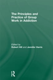 The Principles and Practice of Group Work in Addictions