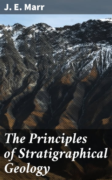 The Principles of Stratigraphical Geology - J. E. Marr