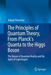 The Principles of Quantum Theory, From Planck s Quanta to the Higgs Boson