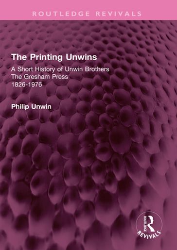The Printing Unwins: A Short History of Unwin Brothers - Philip Unwin