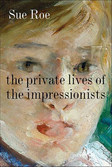 The Private Lives of the Impressionists - Sue Roe