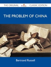 The Problem of China - The Original Classic Edition