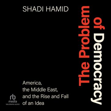The Problem of Democracy - Shadi Hamid