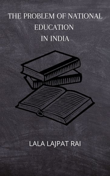 The Problem of National Education in India - Lala Lajpat Rai