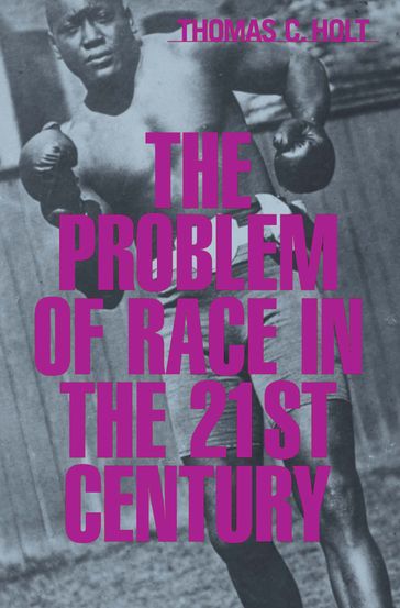 The Problem of Race in the 21st Century - Thomas C. Holt