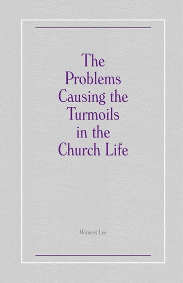 The Problems Causing the Turmoils in the Church Life - Witness Lee
