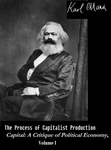 The Process of Capitalist Production - Capital: A Critique of Political Economy, Vol. I - Karl Marx