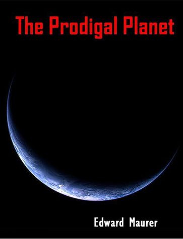 The Prodigal Planet - Edward Maurer