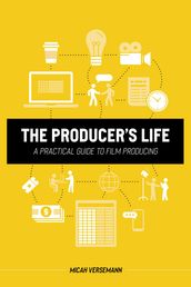 The Producer s Life A Practical Guide to Film Producing