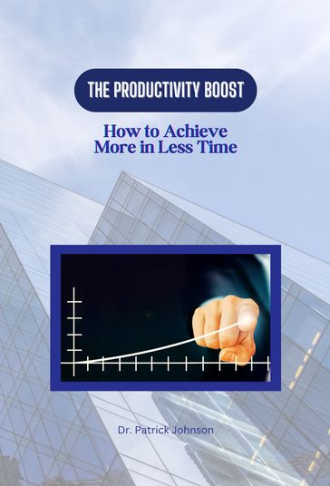 The Productivity Boost: How to Achieve More in Less Time - Dr. Patrick Johnson