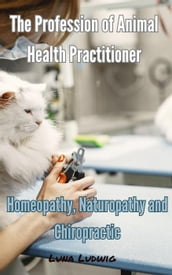 The Profession of Animal Health Practitioner, Homeopathy, Naturopathy and Chiropractic