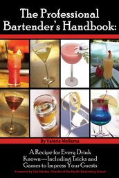 The Professional Bartender s Handbook: A Recipe for Every Drink Known - Including Tricks and Games to Impress Your Guests