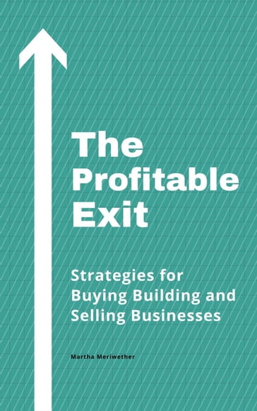 The Profitable Exit: Strategies for Buying Building and Selling Businesses - Marsha Meriwether