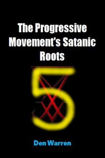 The Progressive Movement's Satanic Roots -Part 5: Fantasy and Derangement - Den Warren