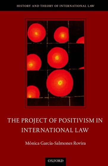 The Project of Positivism in International Law - Mónica García-Salmones Rovira