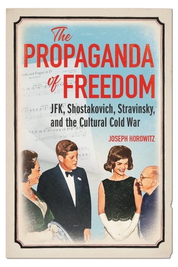 The Propaganda of Freedom - Joseph Horowitz