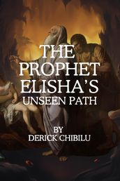 The Prophet Elisha s Unseen Path