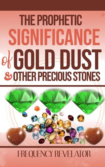 The Prophetic Significance of Gold Dust and Other Precious Stones - Frequency Revelator