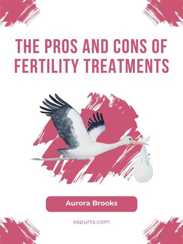 The Pros and Cons of Fertility Treatments - Aurora Brooks