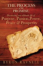 The Proscess of the Promise: Discovering your ultimate life of Purpose, Passion, Power, Prosperity and Peace