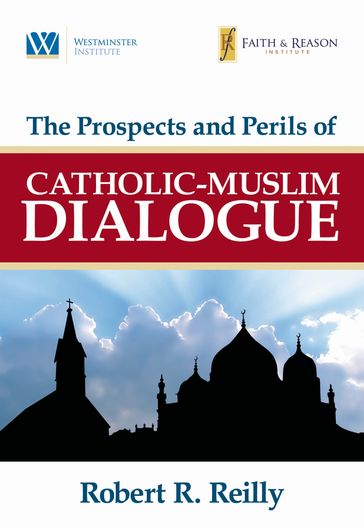 The Prospects and Perils of Catholic-Muslim Dialogue - Robert R. Reilly