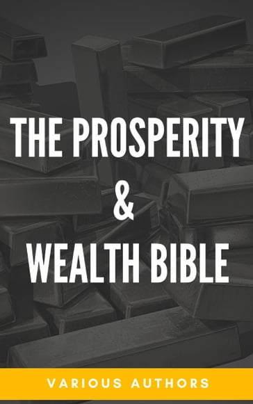 The Prosperity & Wealth Bible - Benjamin Franklin - Charles F. Haanel - Charles Fillmore - Earl Nightingale - Elbert Hubbard - Elizabeth Towne - Émile Coué - Emmet Fox - F.W. Sears - Florence Scovel Shinn - Genevieve Behrend - George Matthew Adams - George S. Clason - H.A. Lewis - Harvey Hardman - Allen James - Joseph Murphy - Kahlil Gibran - Lao-Tzu - Marcus Aurelius - Musashi Miyamoto - Napoleon Hill - Neville Goddard - Niccolo Machiavelli - Orison Swett Marden - P.T. Barnum - Robert Collier - Russell H. Conwell - Sun Tzu - Wallace D. Wattles - William Crosbie Hunter - William Walker Atkinson