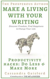 The Prosperous Author: How to Make a Living with Your Writing: Productivity Hacks: Do Less & Make More