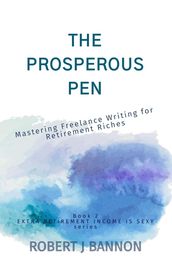 The Prosperous Pen: Mastering Freelance Writing for Retirement Riches