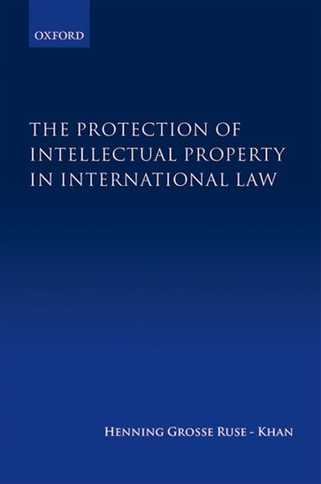 The Protection of Intellectual Property in International Law - Henning Grosse Ruse-Khan