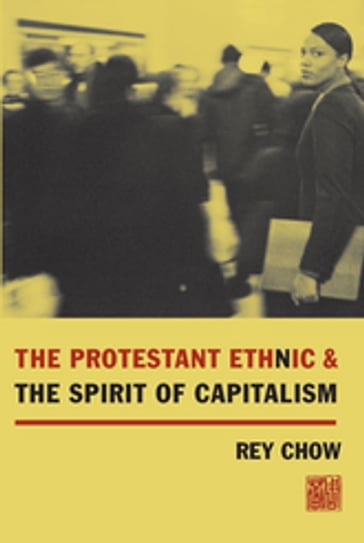 The Protestant Ethnic and the Spirit of Capitalism - Rey Chow