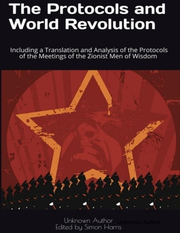 The Protocols and World Revolution: Including a Translation and Analysis of the Protocols of the Meetings of the Zionist Men of Wisdom - Author Unknown